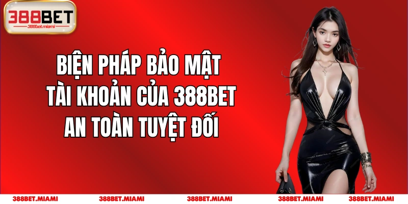 Biện Pháp Bảo Mật Tài Khoản Của 388BET An Toàn Tuyệt Đối